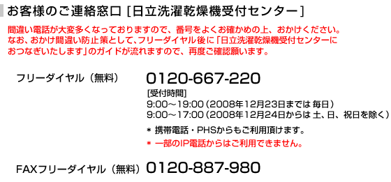 [�������󊣑��@��t�Z���^�[]�t���[�_�C����(����)�@0120-667-220�@[��t����]9���`19��(2008�N12��23���܂ł͖���)�@9���`17��(2008�N12��24������͓y�A���A�j��������)���g�ѓd�b�EPHS����������p���������܂��B�@�ꕔ��IP�d�b����͂����p�ł��܂���B�@FAX�t���[�_�C����(����)0120-887-980 �ԈႢ�d�b����ϑ����Ȃ��Ă���܂��̂ŁA�ԍ����悭���m���߂̏�A���������������B�Ȃ��A�������ԈႢ�h�~��Ƃ��āA�t���[�_�C������Ɂu�������󊣑��@��t�Z���^�[�ɂ��Ȃ��������܂��v�̃K�C�h������܂��̂ŁA�ēx���m�F�肢�܂��B