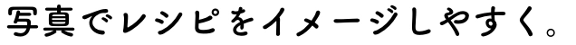 写真でレシピをイメージしやすく。