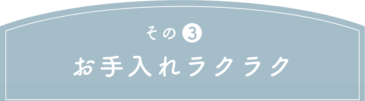 その3 お手入れラクラク