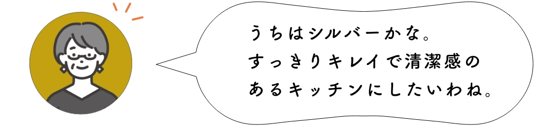 うちはシルバーかな。すっきりキレイで清潔感のあるキッチンにしたいわね。