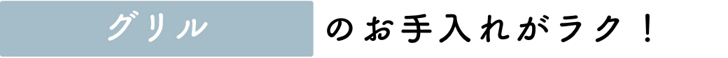 グリルのお手入れがラク！