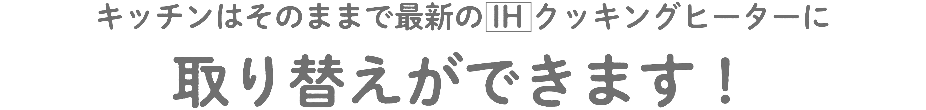 キッチンはそのままで最新のIHクッキングヒーターに取り替えができます！