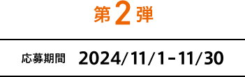 第2弾 応募期間 2024/11/1-11/30