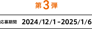 第3弾 応募期間 2024/12/1-2025/1/6