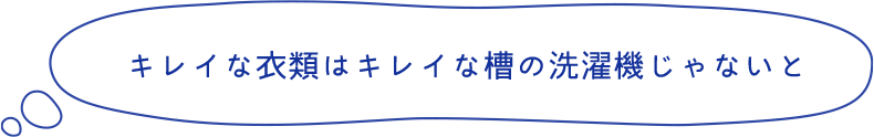 キレイな衣類はキレイな槽の洗濯機じゃないと
