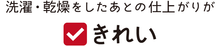 洗濯・乾燥をしたあとの仕上がりが きれい