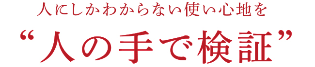 人にしかわからない使い心地を“人の手で検証”