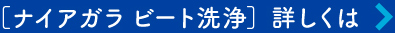 ［ナイアガラビート洗浄］ 詳しくは