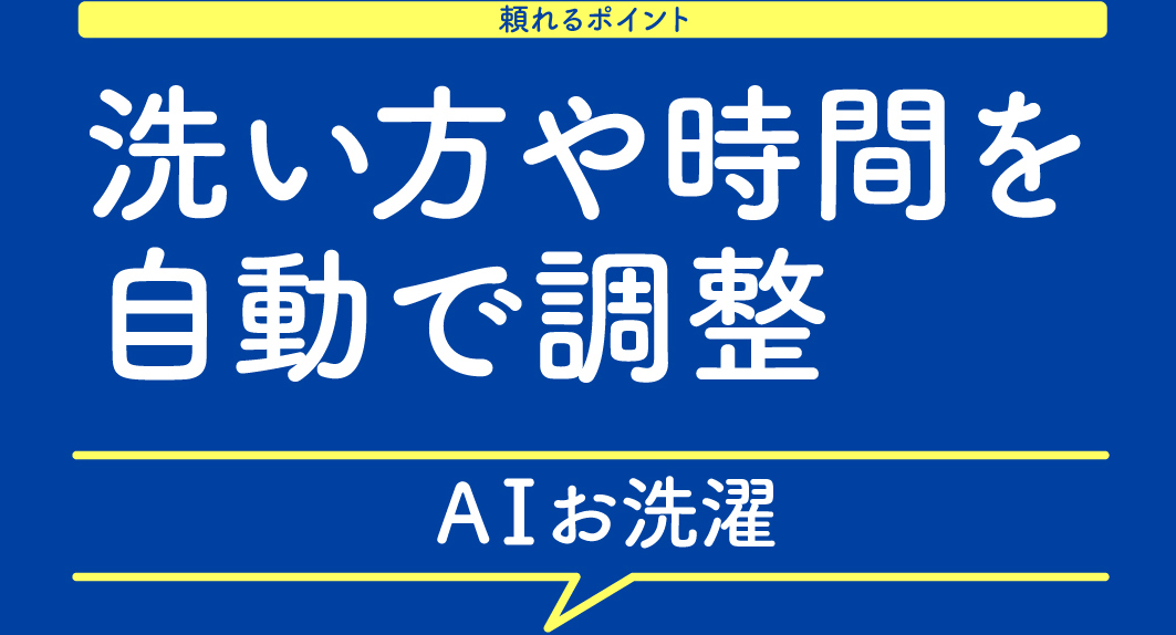 頼れるポイント 洗い方や時間を自動で調整 AIお洗濯