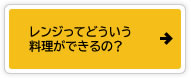 レンジってどういう料理ができるの？
